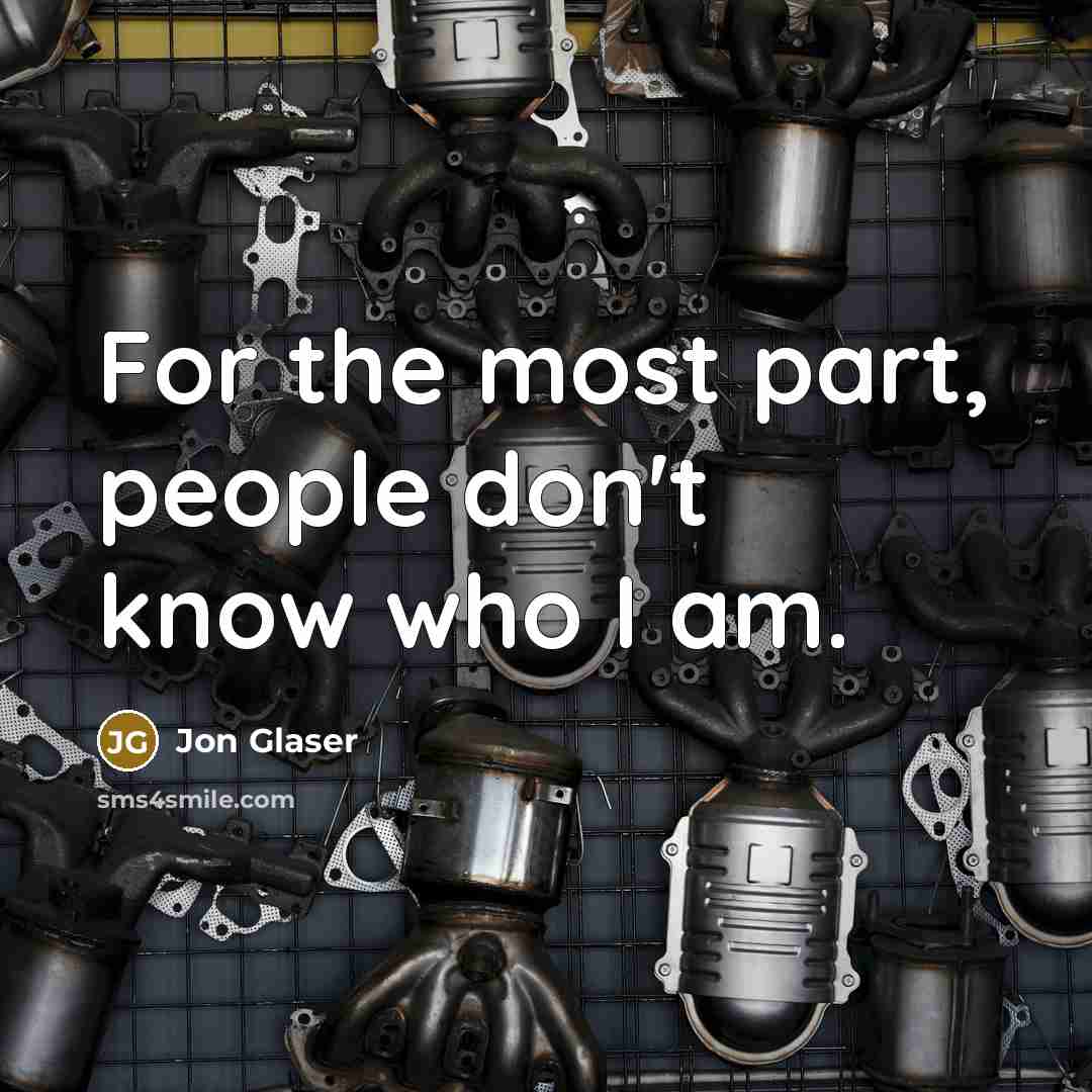 “For the most part, people don't know who I am.…” quote by Jon Glaser