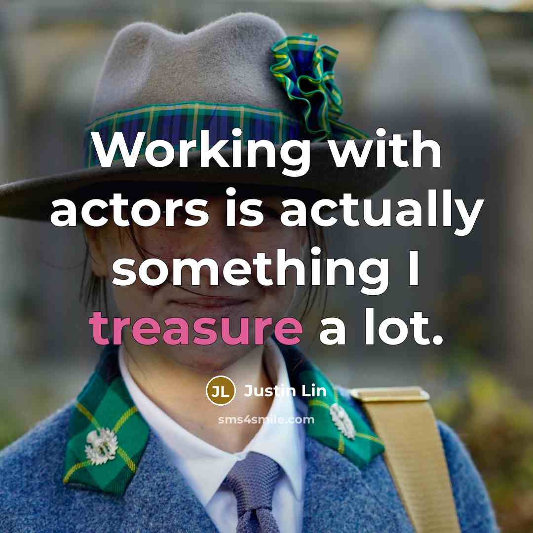 “Working with actors is actually something I treasure a lot.…” quote by Justin Lin