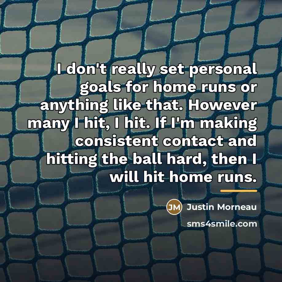 “I don't really set personal goals for home runs or…” quote by Justin Morneau