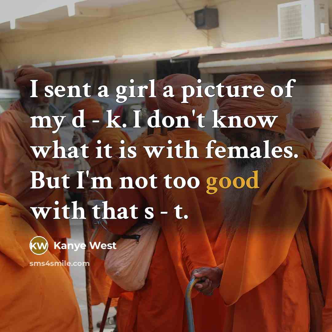 “I sent a girl a picture of my d -…” quote by Kanye West