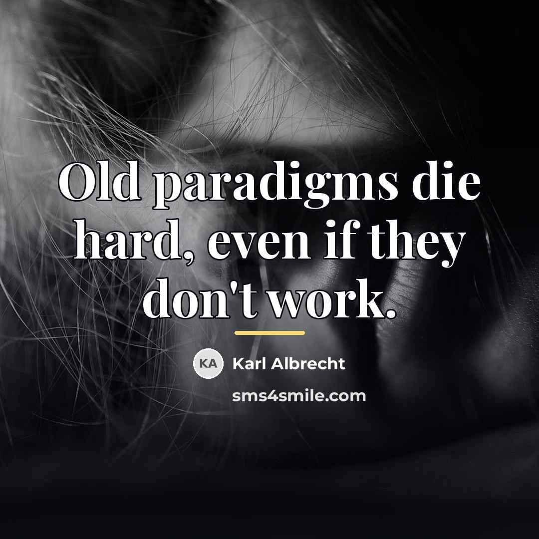 “Old paradigms die hard, even if they don't work.…” quote by Karl Albrecht