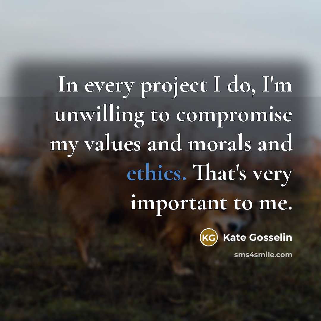 “In every project I do, I'm unwilling to compromise my…” quote by Kate Gosselin
