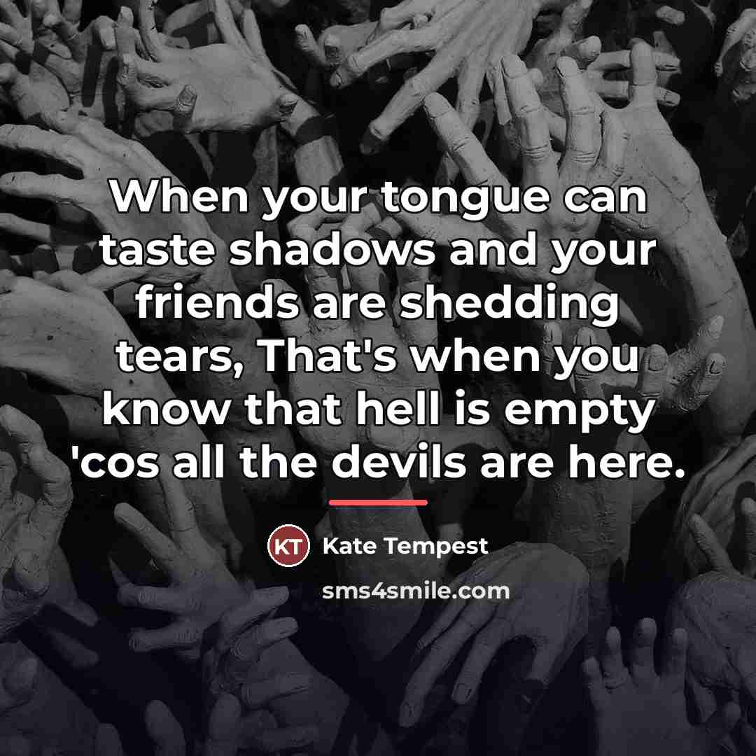 “When your tongue can taste shadows and your friends are…” quote by Kate Tempest
