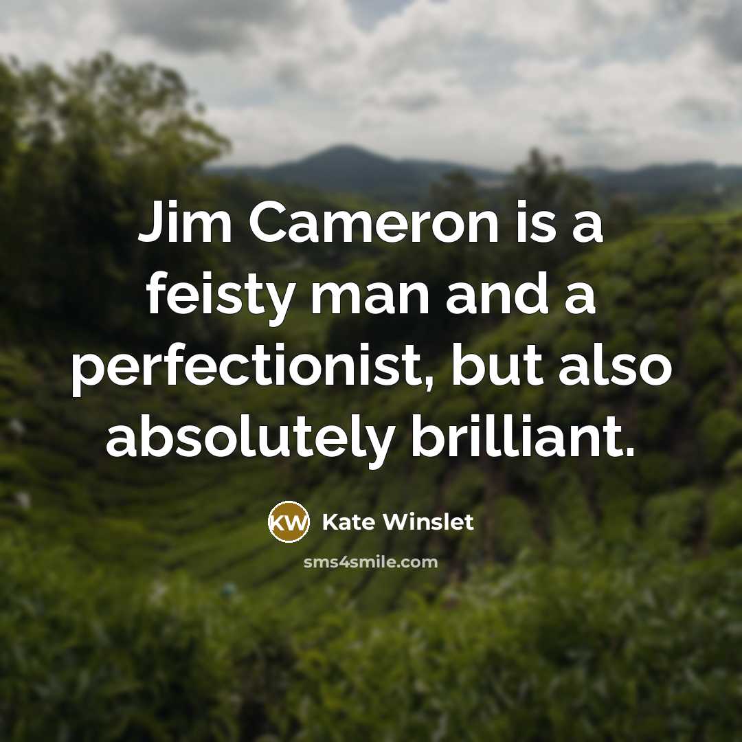 “Jim Cameron is a feisty man and a perfectionist, but…” quote by Kate Winslet
