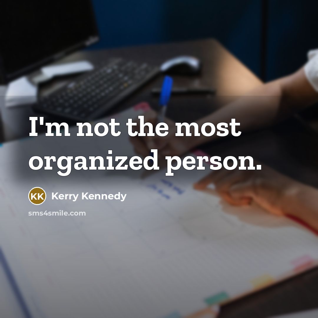 “I'm not the most organized person.…” quote by Kerry Kennedy