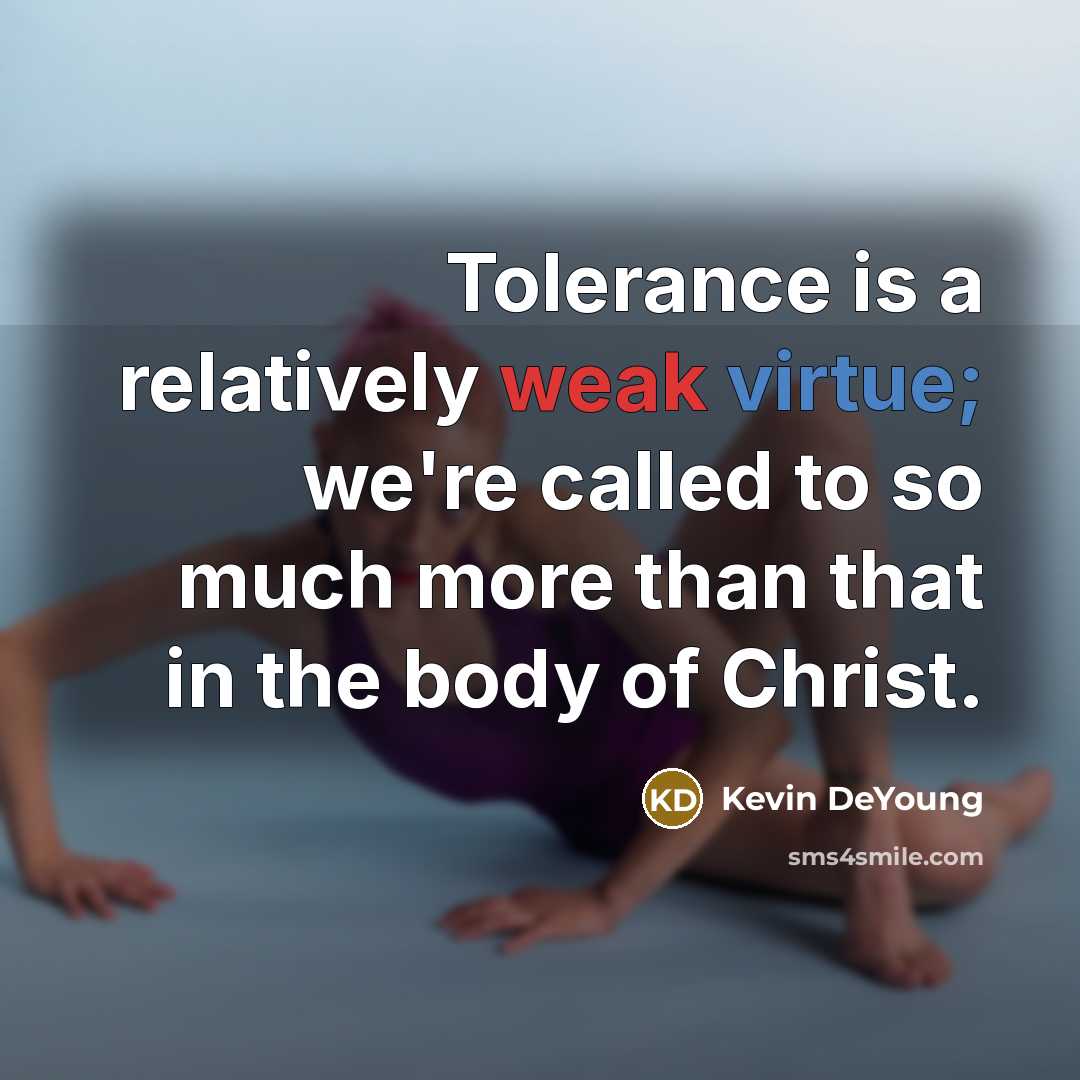“Tolerance is a relatively weak virtue; we're called to so…” quote by Kevin DeYoung