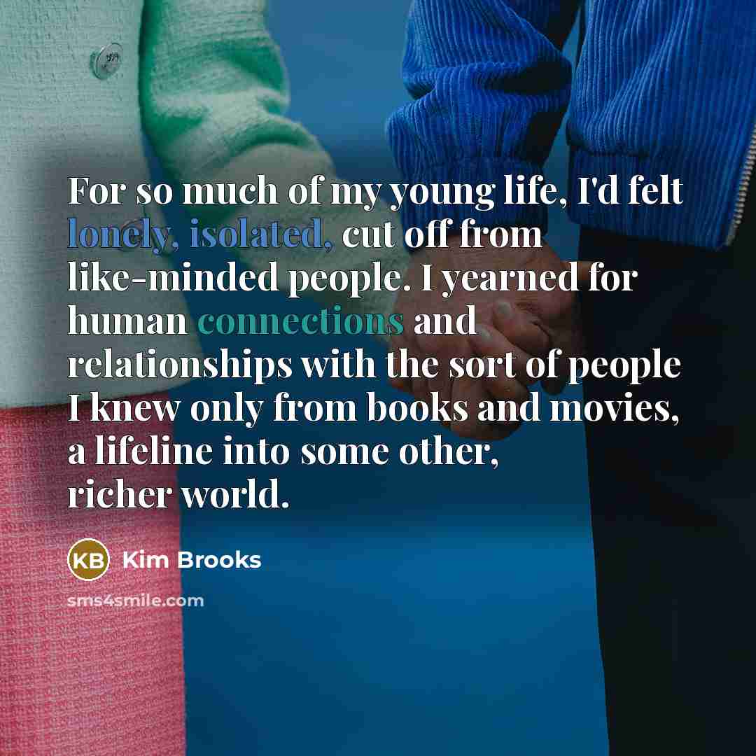 “For so much of my young life, I'd felt lonely,…” quote by Kim Brooks