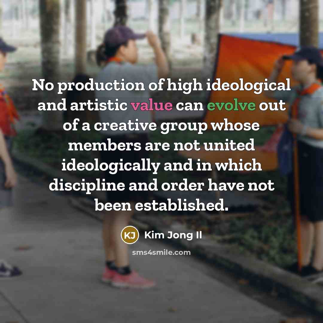 “No production of high ideological and artistic value can evolve…” quote by Kim Jong Il