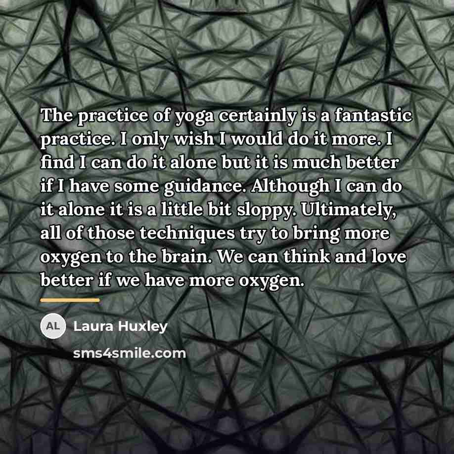“The practice of yoga certainly is a fantastic practice. I…” quote by Laura Huxley