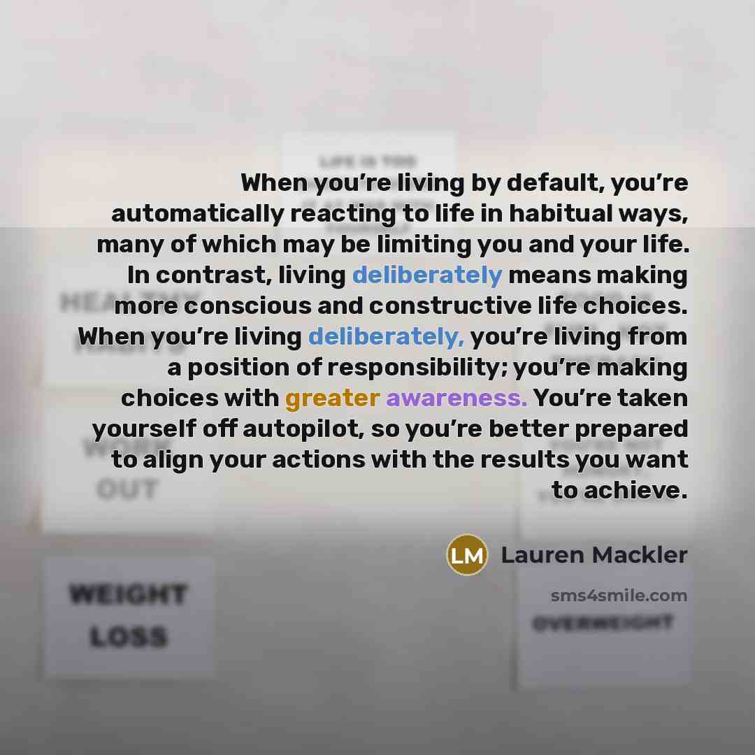 “When you’re living by default, you’re automatically reacting to life…” quote by Lauren Mackler