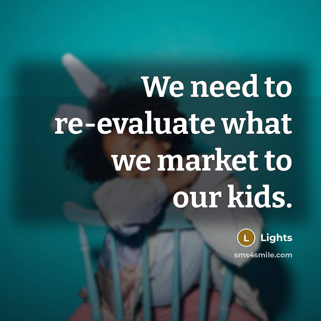“We need to re-evaluate what we market to our kids.…” quote by Lights