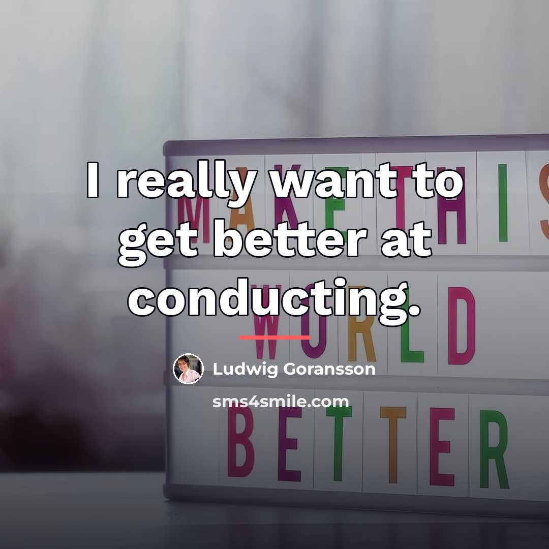 “I really want to get better at conducting.…” quote by Ludwig Goransson