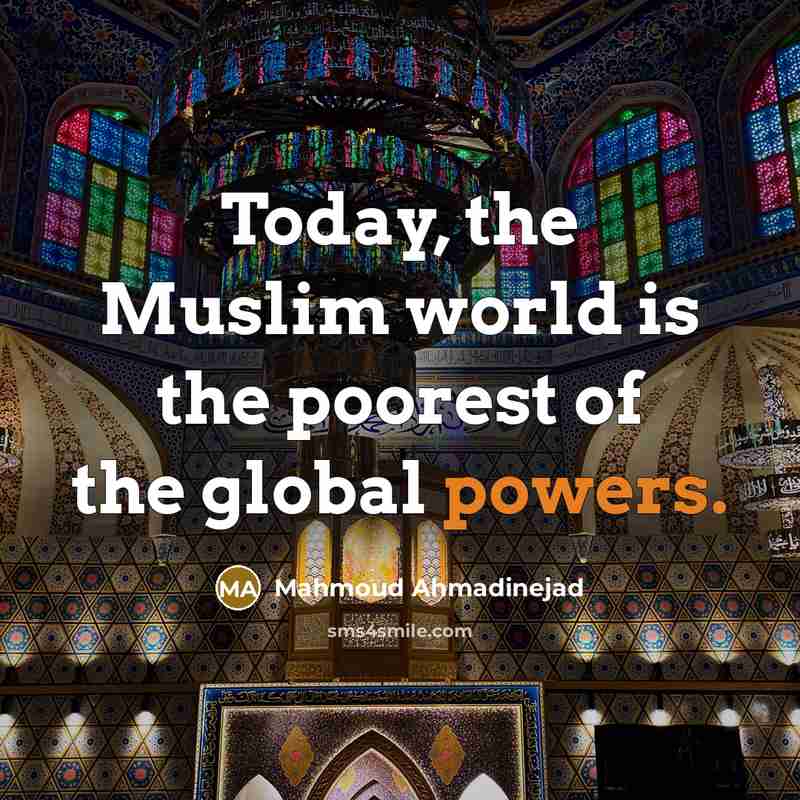 “Today, the Muslim world is the poorest of the global…” quote by Mahmoud Ahmadinejad