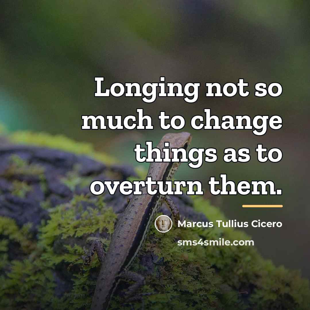 “Longing not so much to change things as to overturn…” quote by Marcus Tullius Cicero