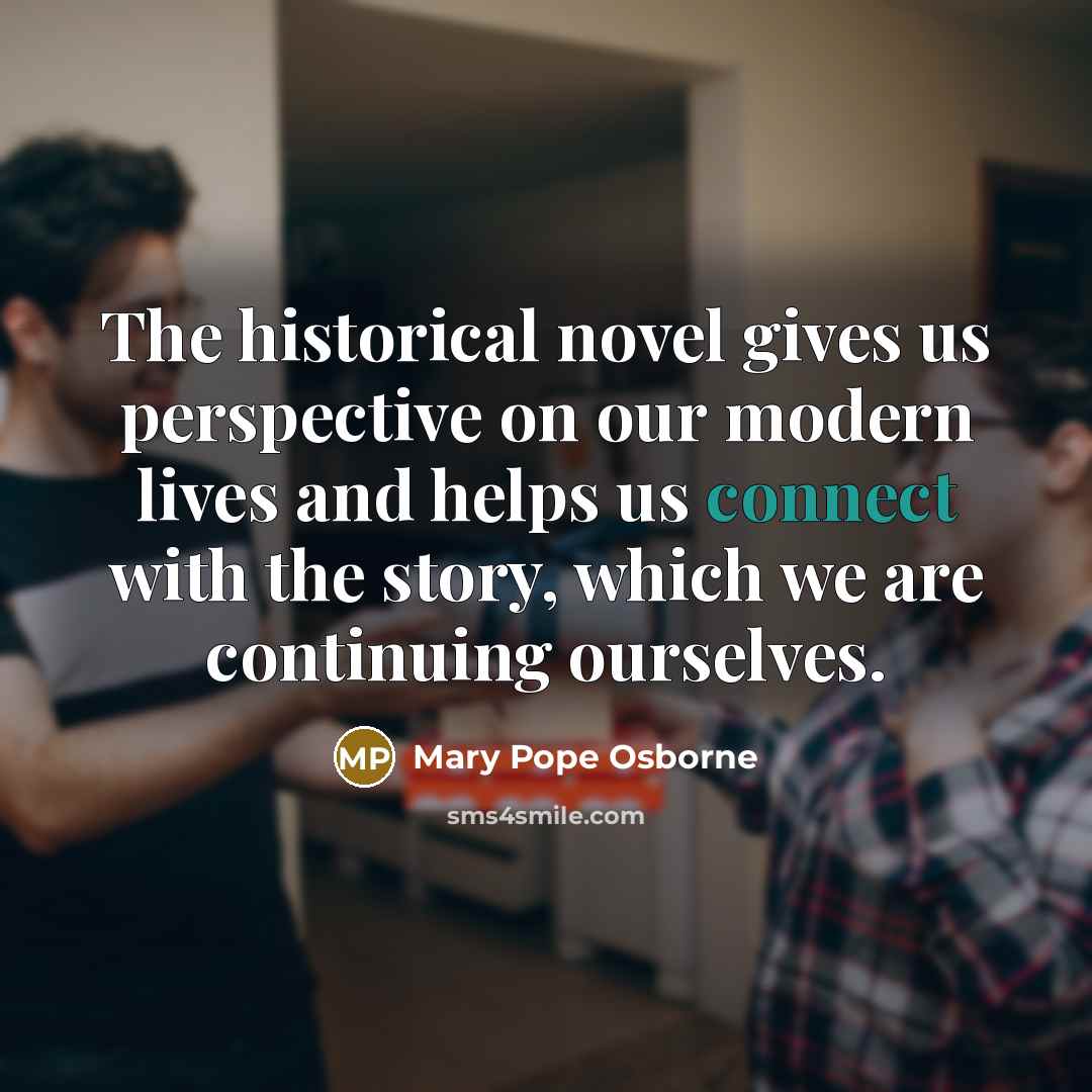 “The historical novel gives us perspective on our modern lives…” quote by Mary Pope Osborne