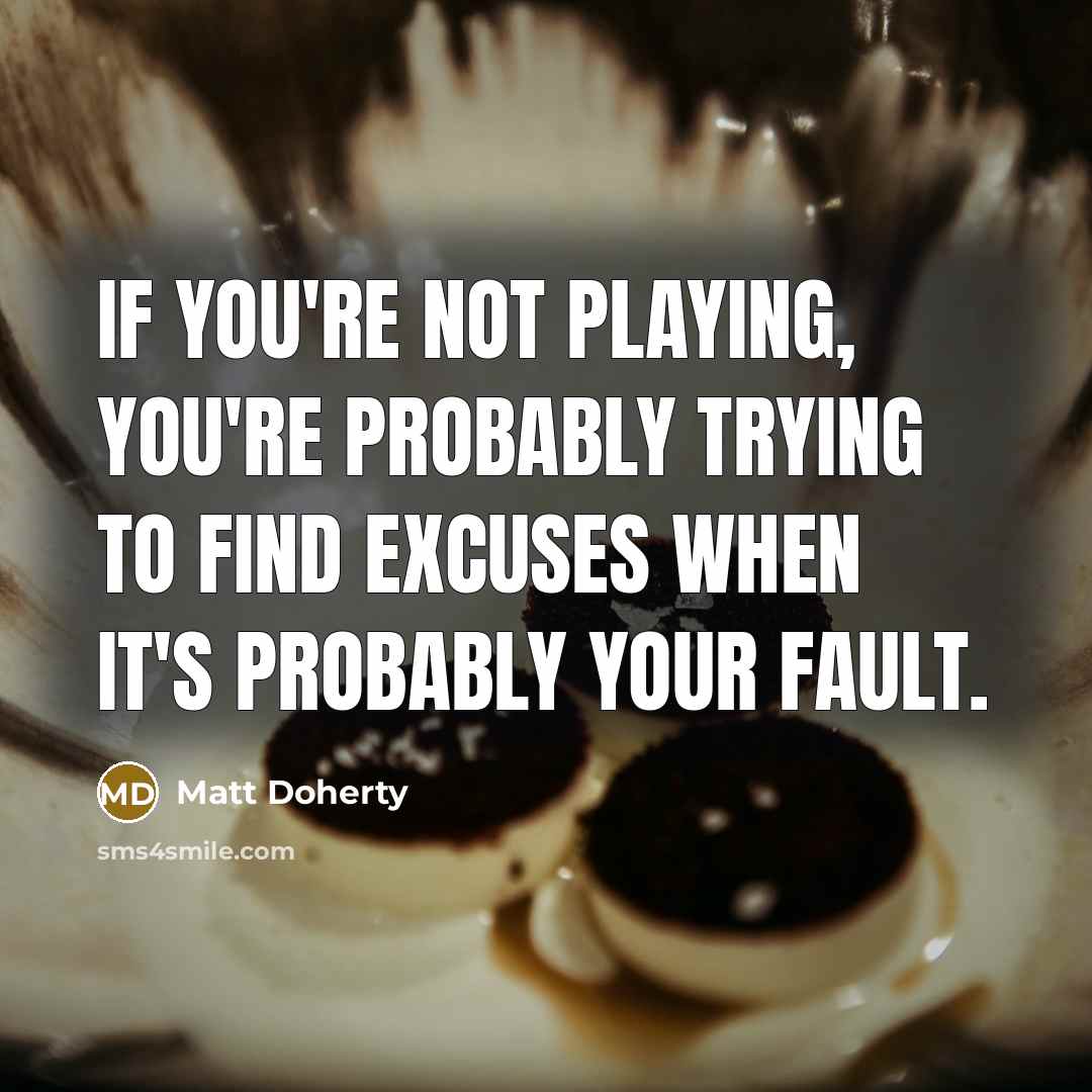 “If you're not playing, you're probably trying to find excuses…” quote by Matt Doherty