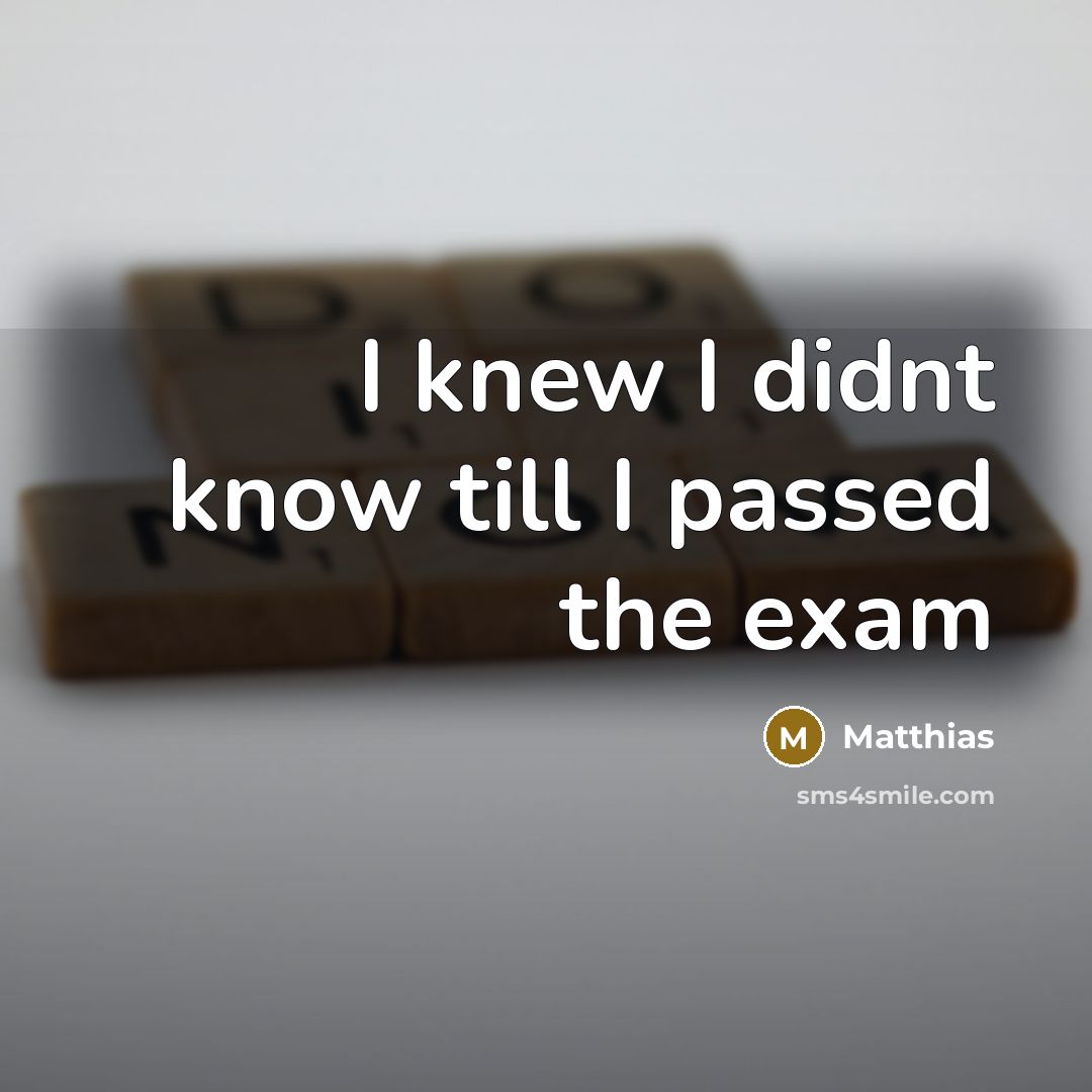 “I knew I didnt know till I passed the exam” quote by Matthias
