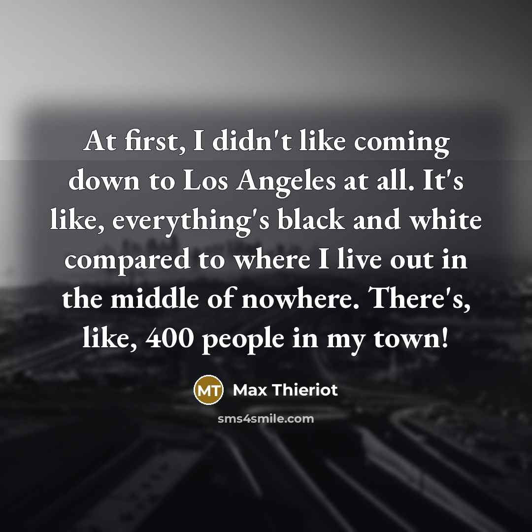 “At first, I didn't like coming down to Los Angeles…” quote by Max Thieriot