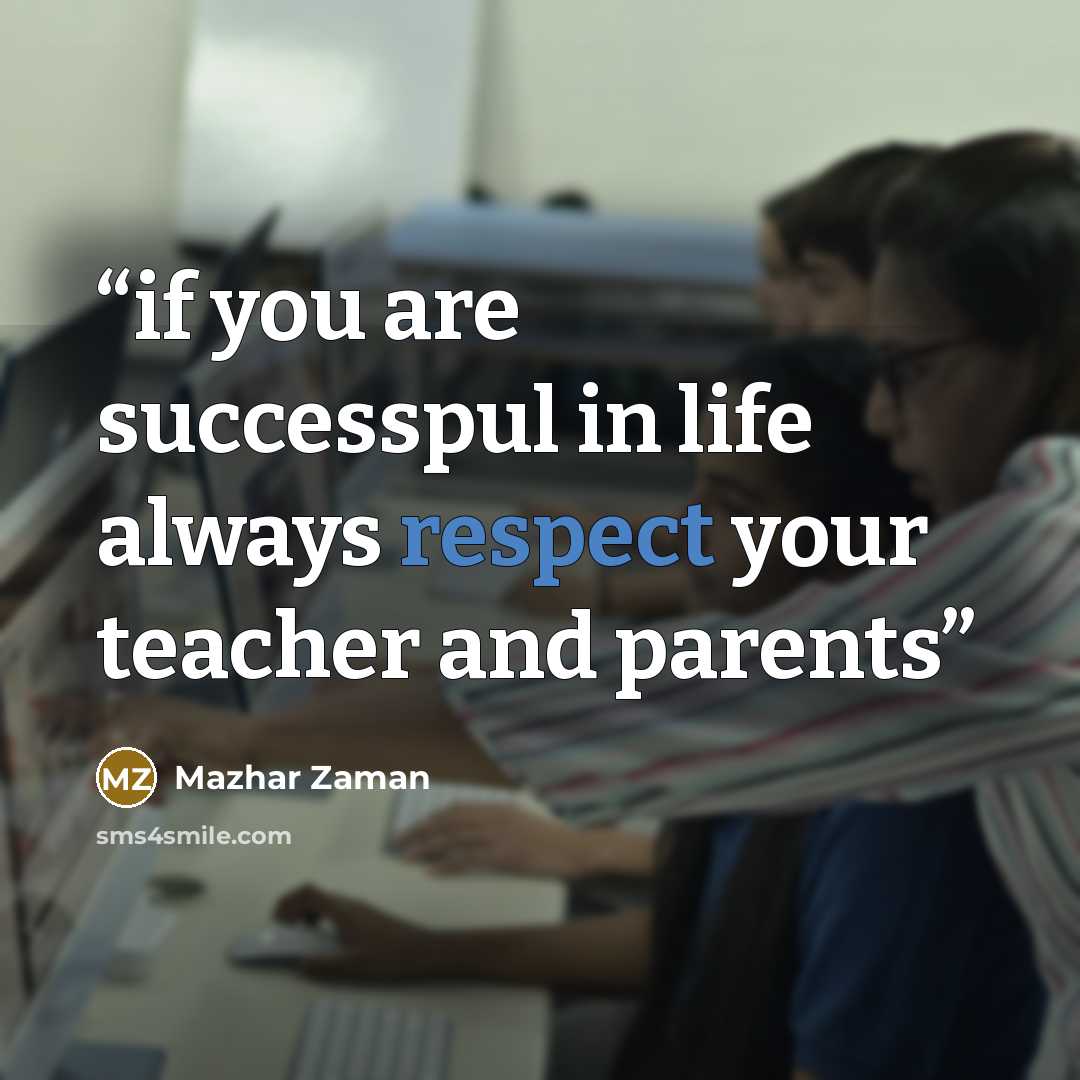 “if you are successpul in life always respect your teacher and parents” quote by Mazhar Zaman