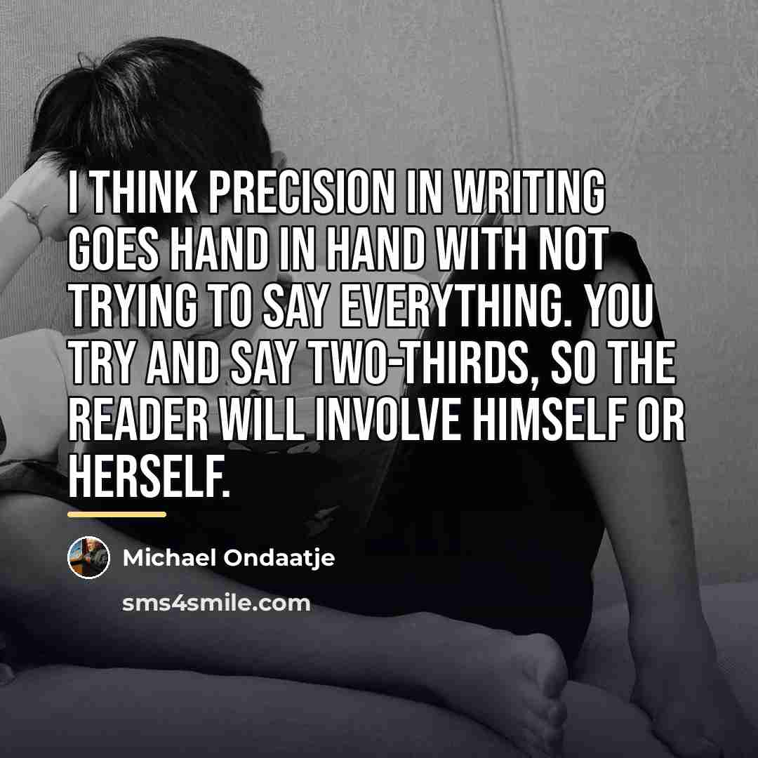 “I think precision in writing goes hand in hand with…” quote by Michael Ondaatje