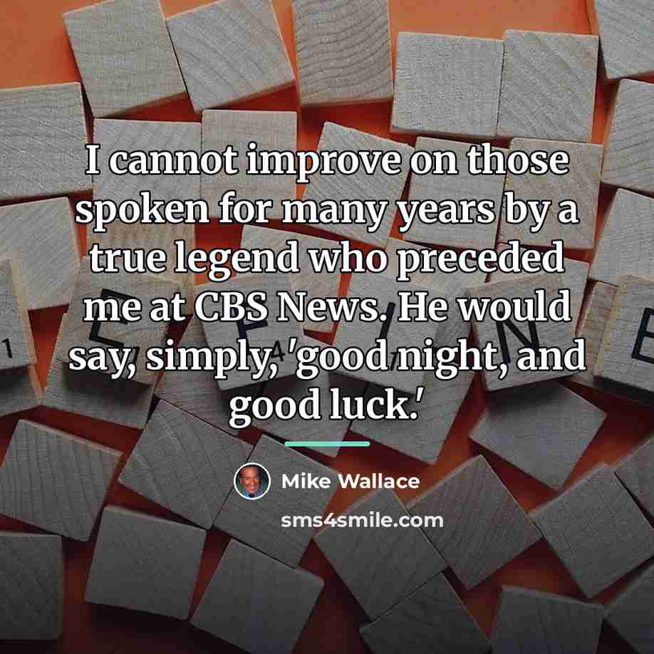 “I cannot improve on those spoken for many years by…” quote by Mike Wallace