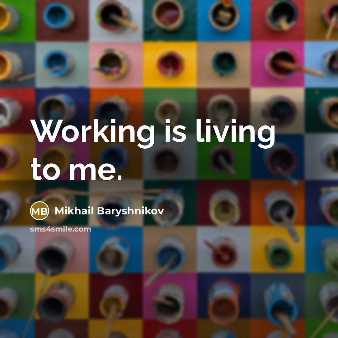 “Working is living to me.…” quote by Mikhail Baryshnikov