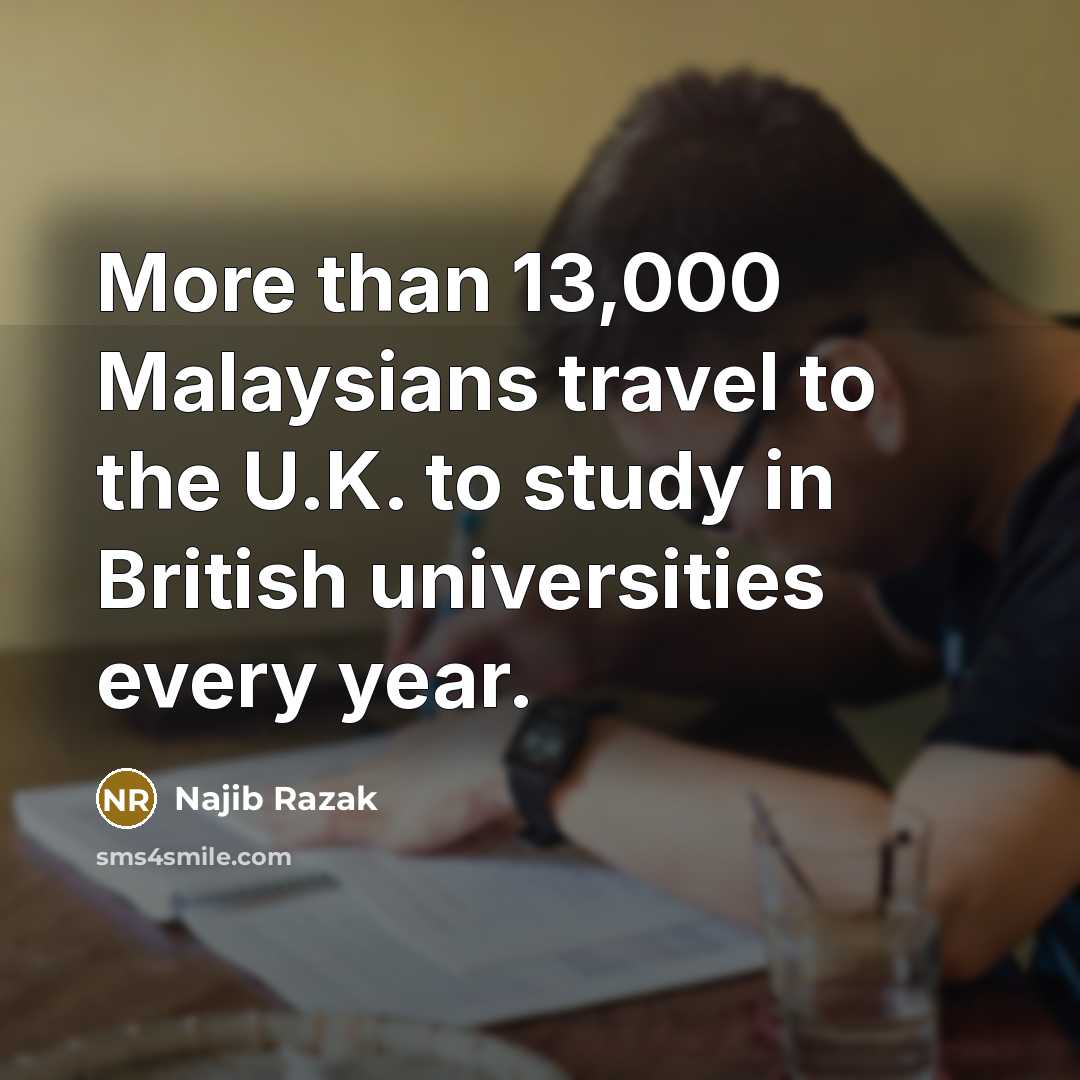 “More than 13,000 Malaysians travel to the U.K. to study…” quote by Najib Razak
