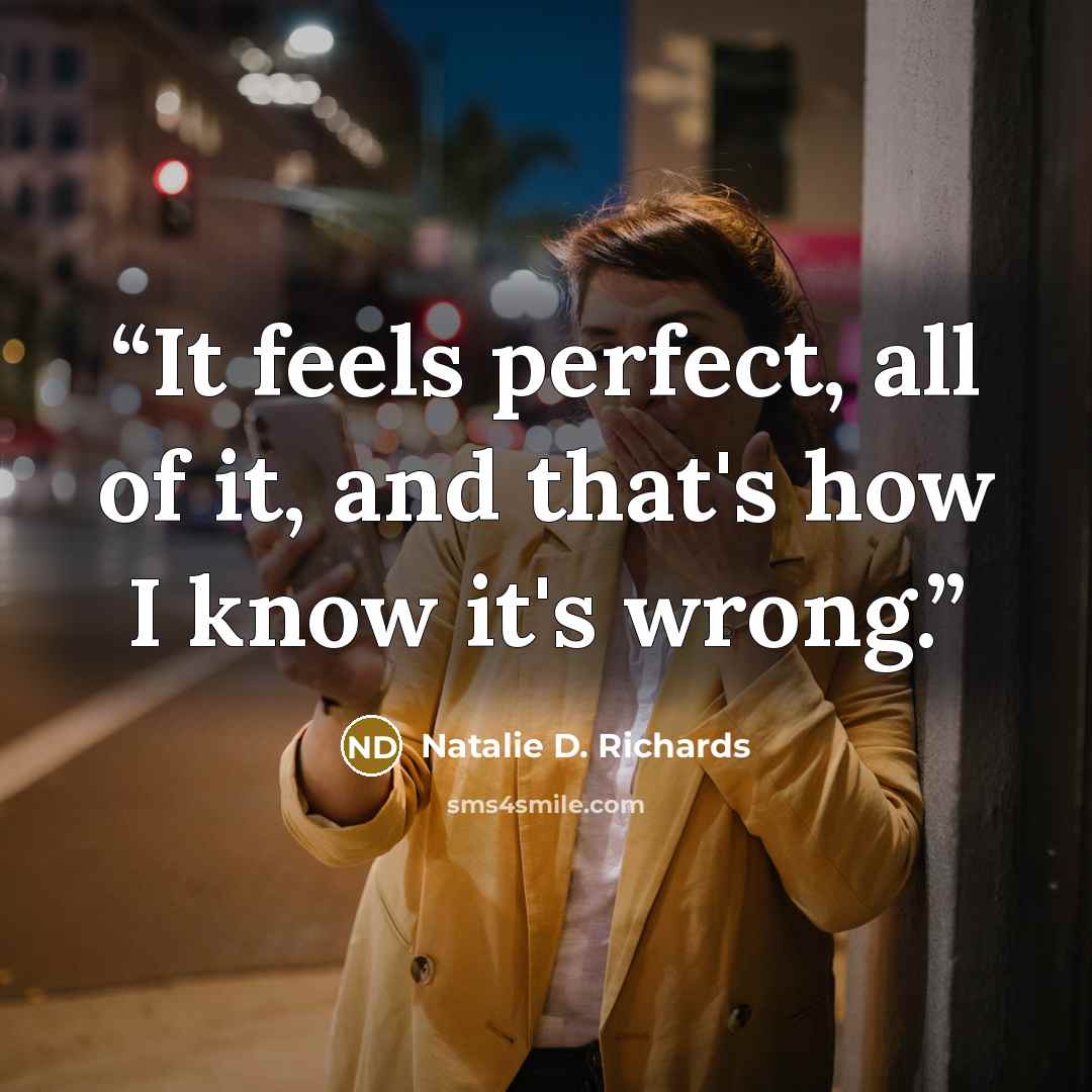 “It feels perfect, all of it, and that's how I know it's wrong.” quote by Natalie D. Richards