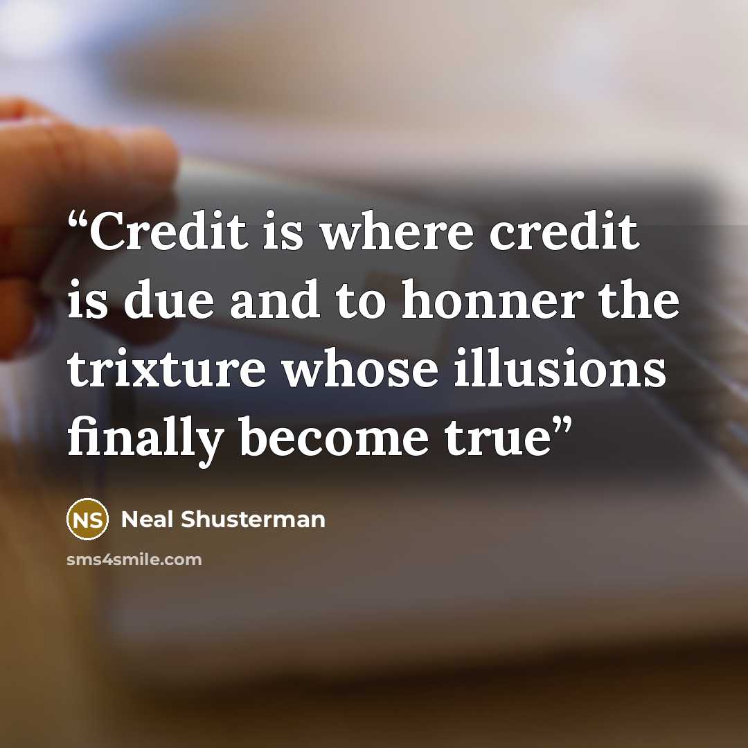 “Credit is where credit is due and to honner the trixture whose illusions finally become true” quote by Neal Shusterman