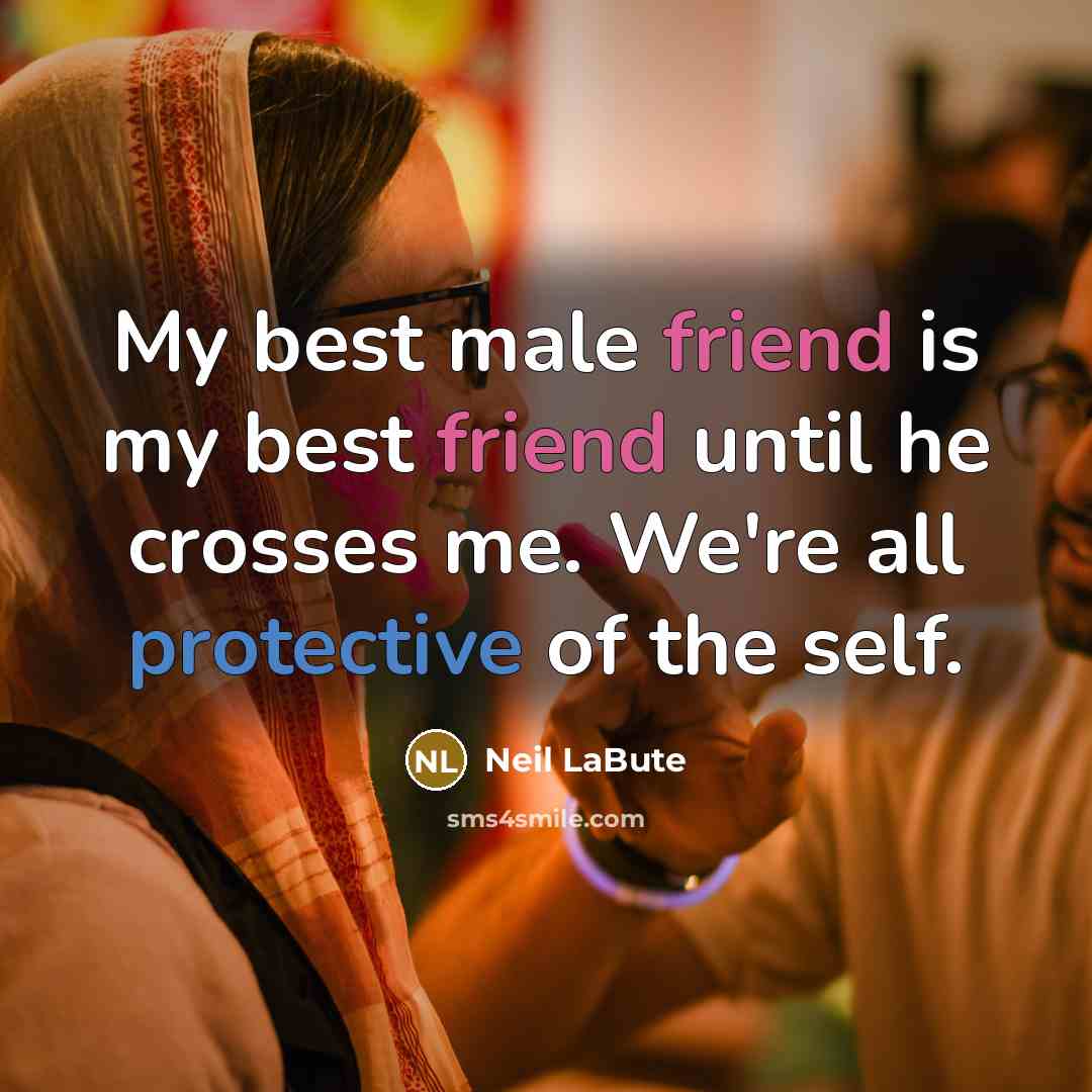 “My best male friend is my best friend until he…” quote by Neil LaBute