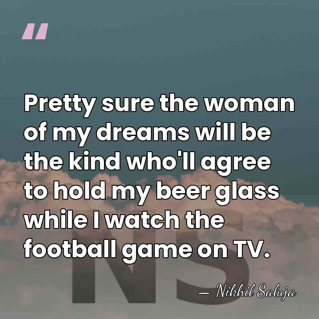 Pretty sure the woman of my dreams will be the kind who'll&hellip; - Nikhil Saluja