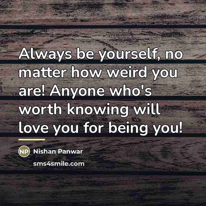 “Always be yourself, no matter how weird you are! Anyone…” quote by Nishan Panwar
