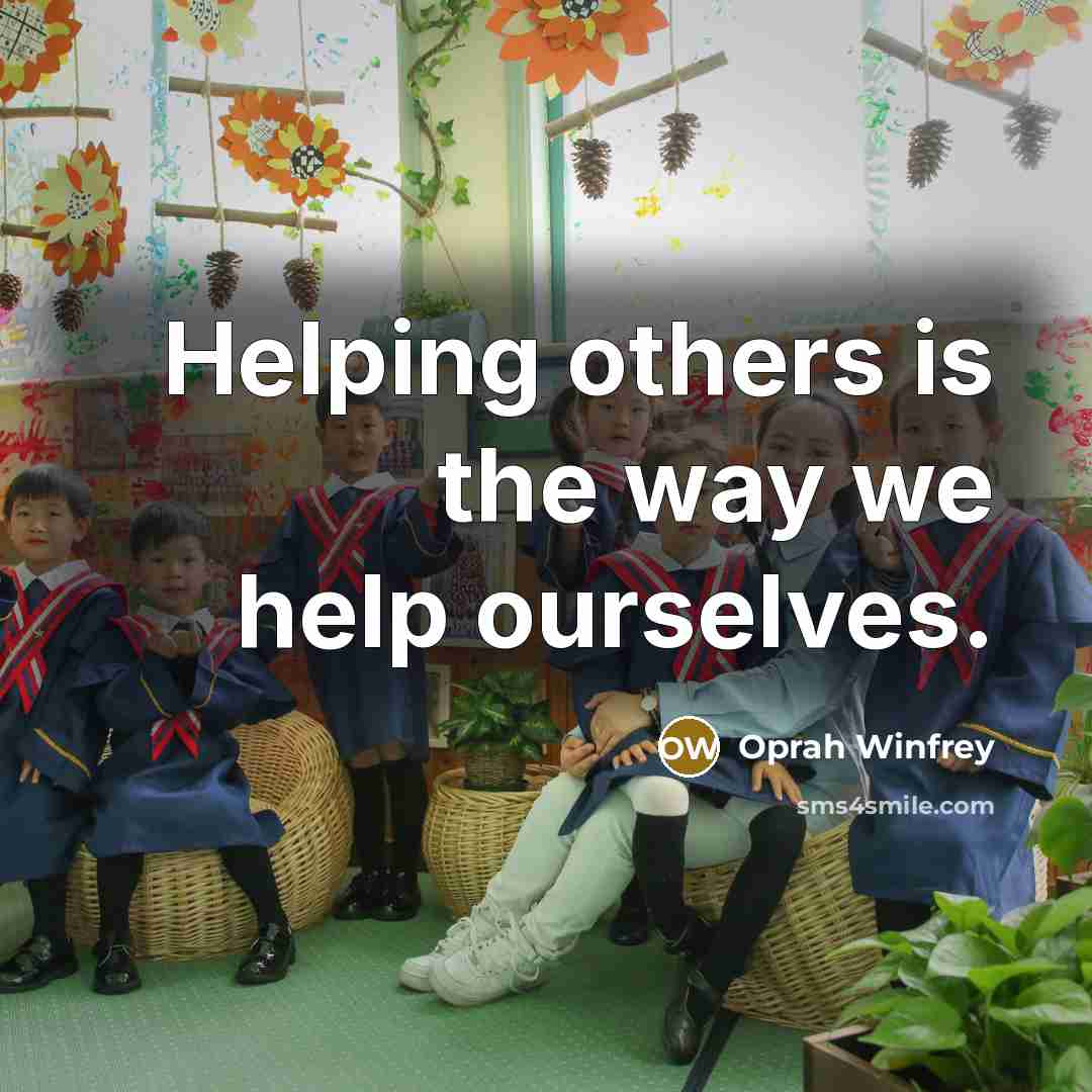 “Helping others is the way we help ourselves.” quote by Oprah Winfrey