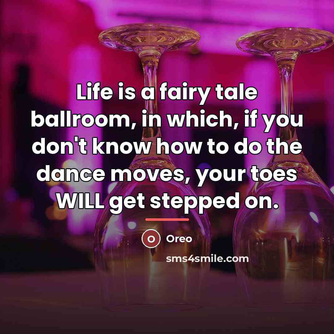 “Life is a fairy tale ballroom, in which, if you…” quote by Oreo