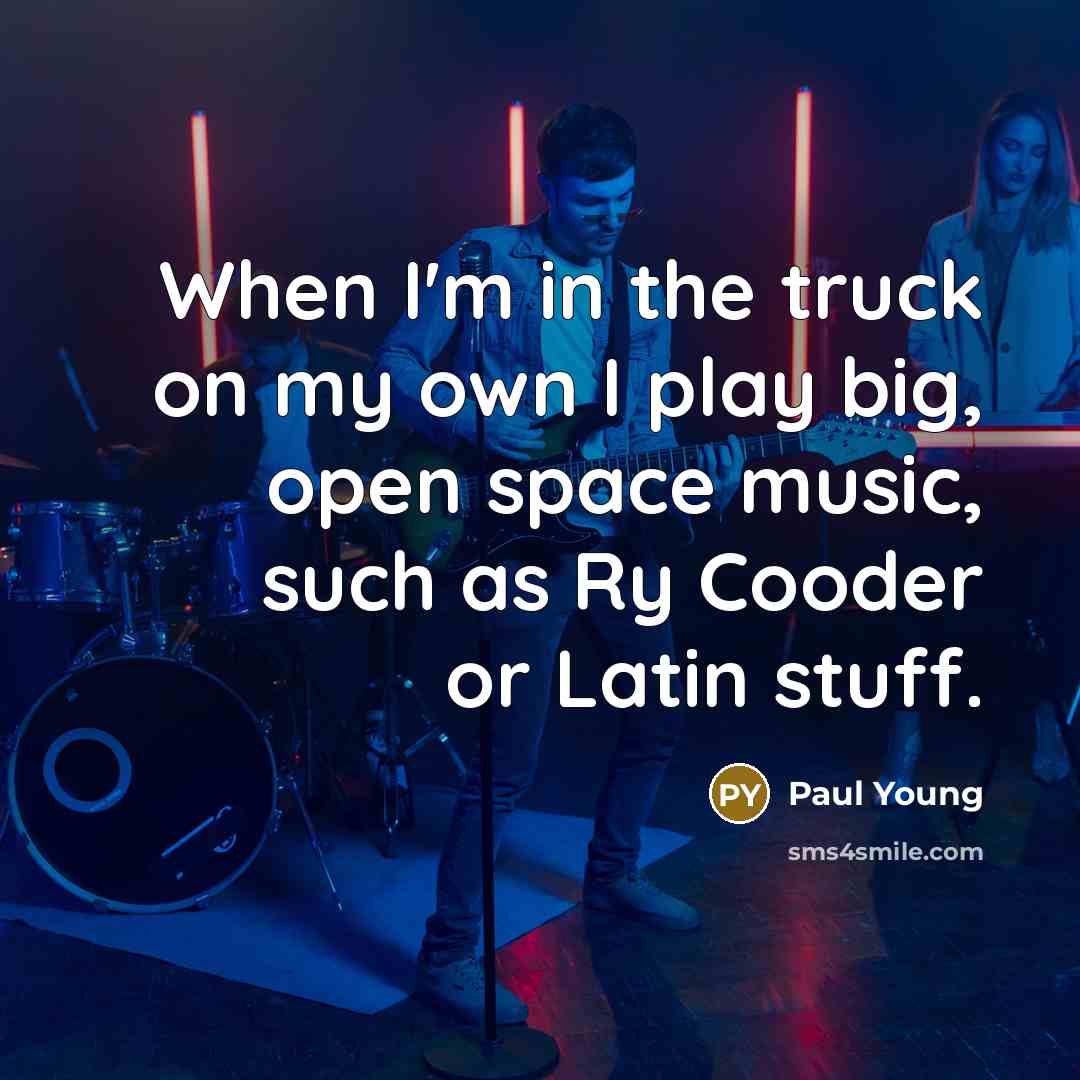 “When I'm in the truck on my own I play…” quote by Paul Young