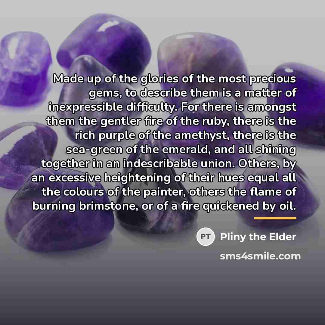 “Made up of the glories of the most precious gems,…” quote by Pliny the Elder