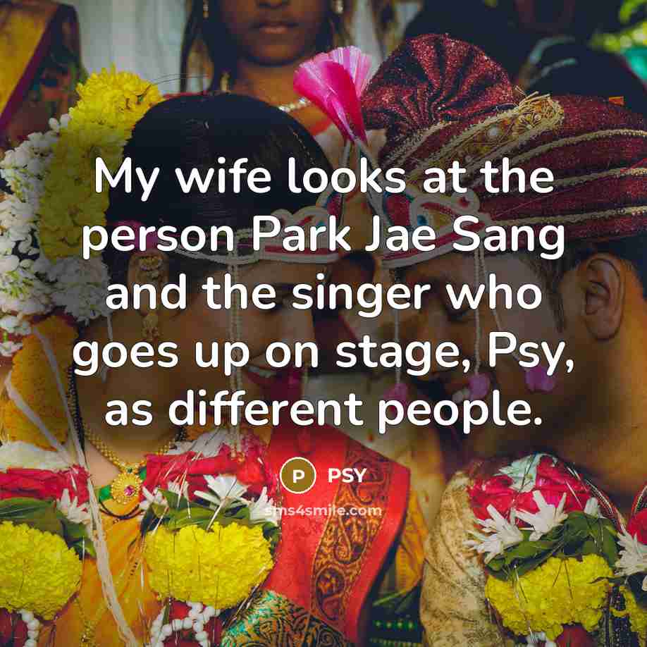 “My wife looks at the person Park Jae Sang and…” quote by PSY