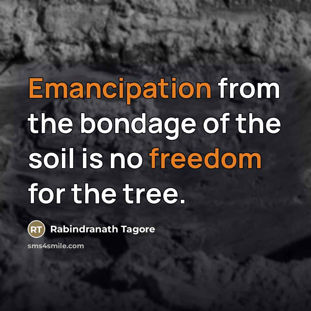 “Emancipation from the bondage of the soil is no freedom…” quote by Rabindranath Tagore