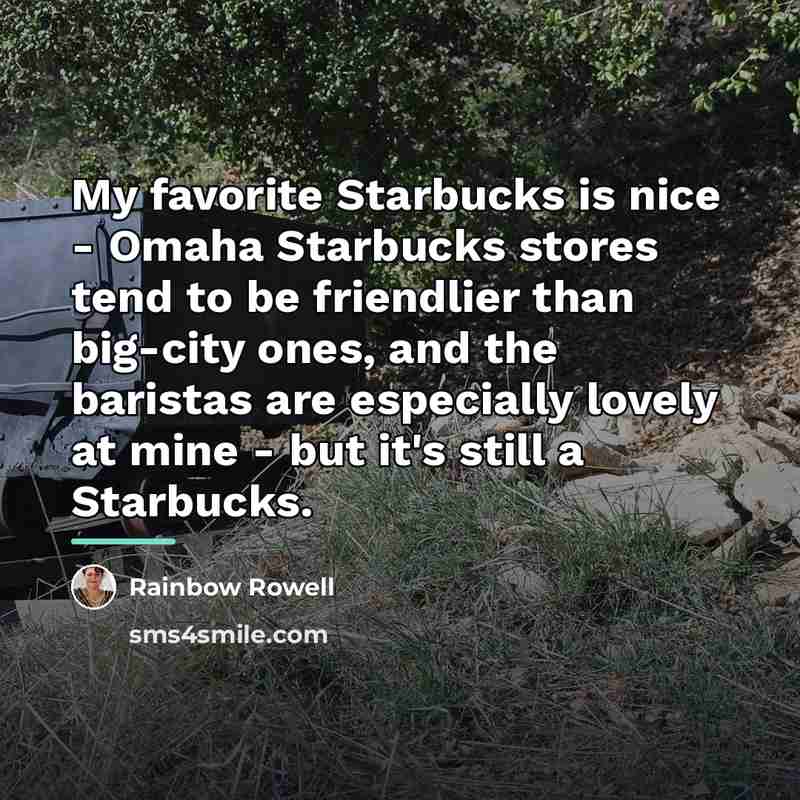 “My favorite Starbucks is nice - Omaha Starbucks stores tend…” quote by Rainbow Rowell