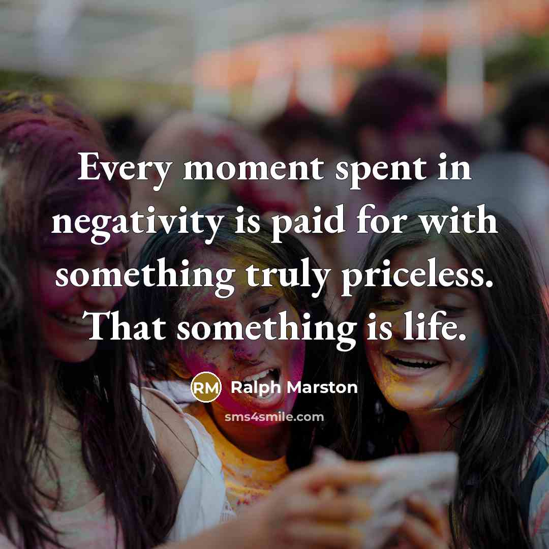 “Every moment spent in negativity is paid for with something…” quote by Ralph Marston