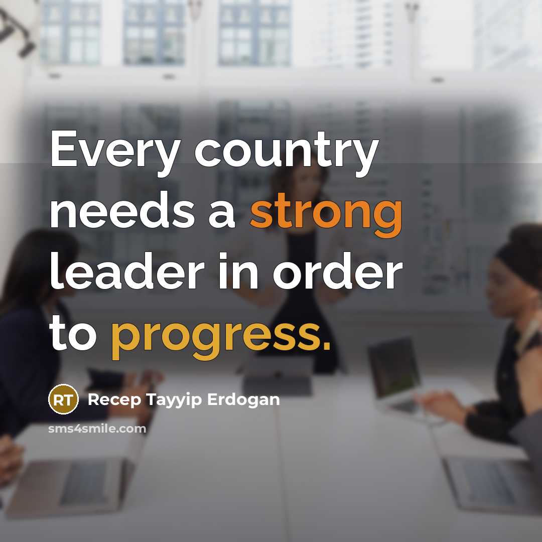 “Every country needs a strong leader in order to progress.…” quote by Recep Tayyip Erdogan