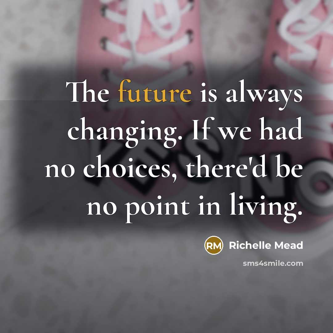 “The future is always changing. If we had no choices,…” quote by Richelle Mead