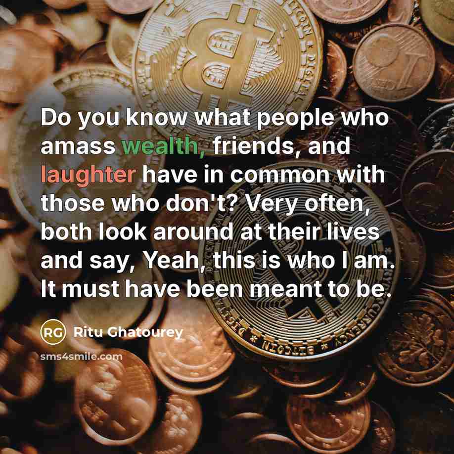 “Do you know what people who amass wealth, friends, and…” quote by Ritu Ghatourey