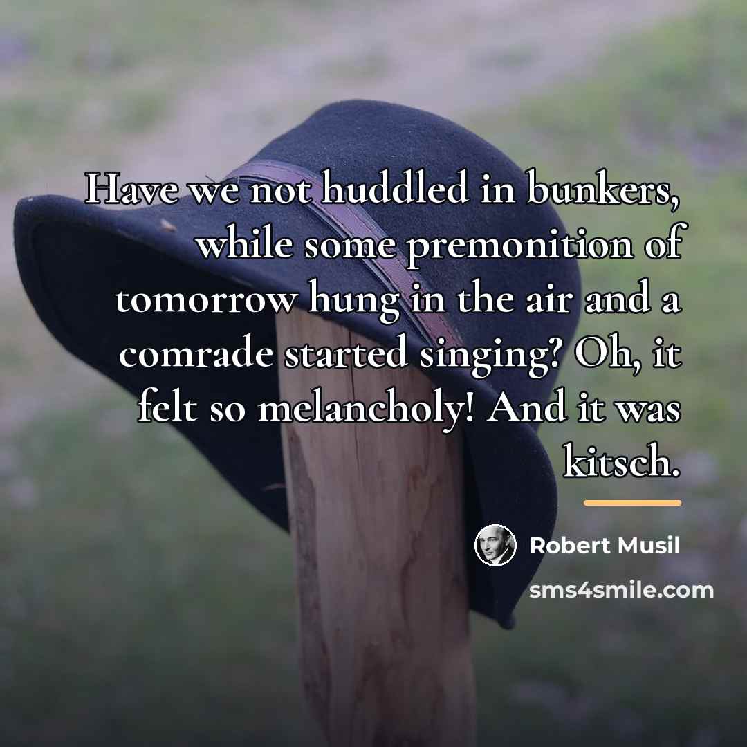 “Have we not huddled in bunkers, while some premonition of…” quote by Robert Musil