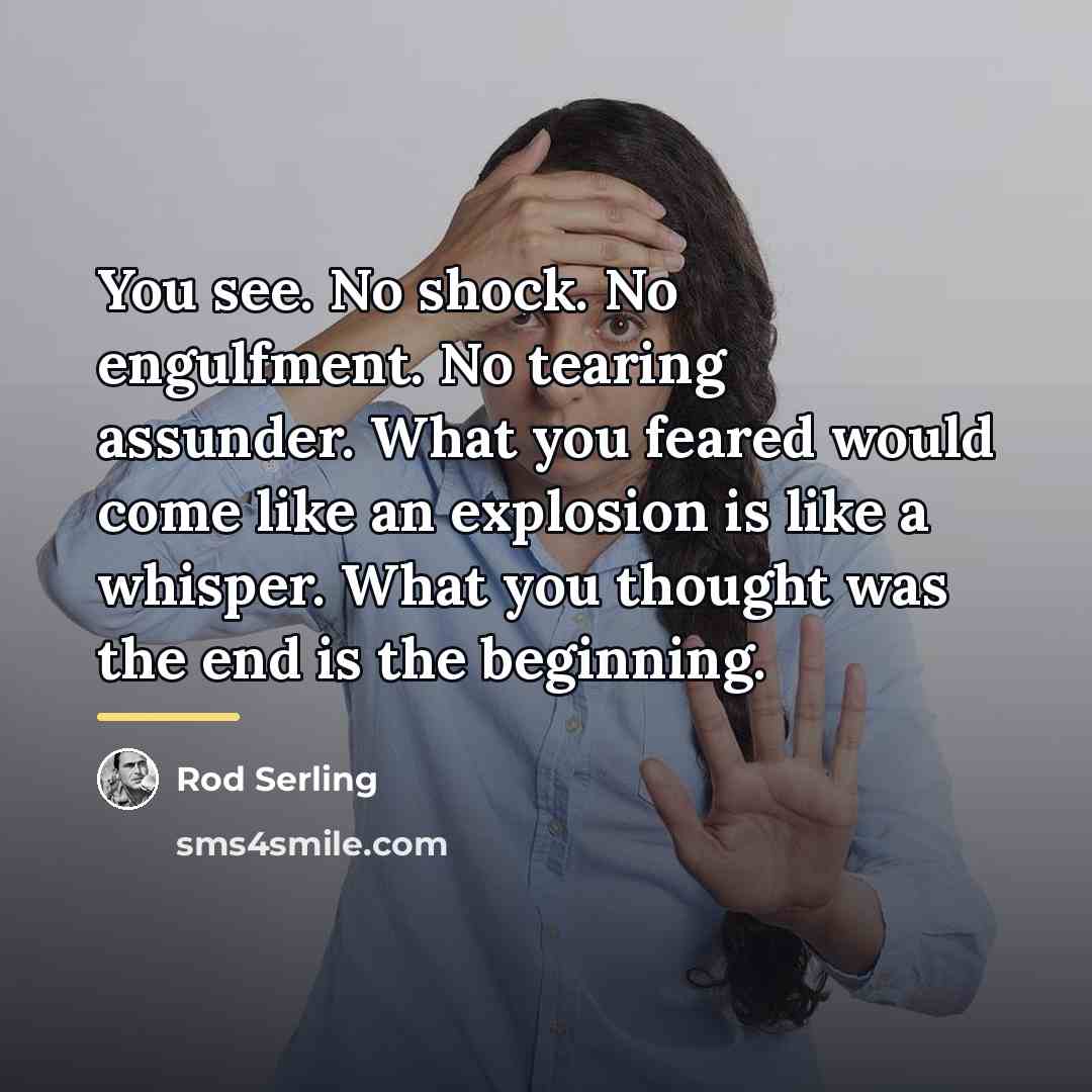 “You see. No shock. No engulfment. No tearing assunder. What…” quote by Rod Serling
