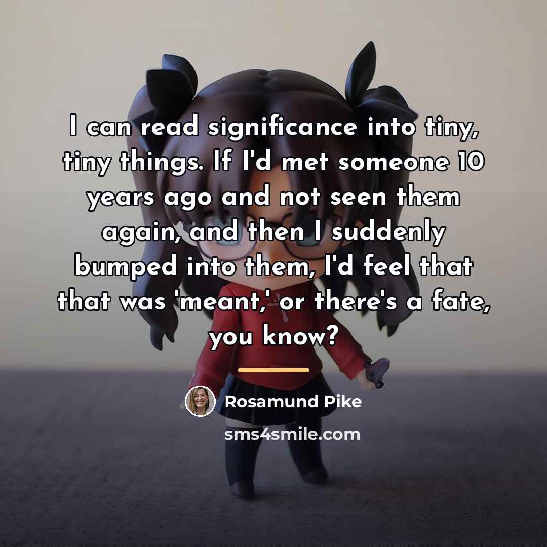 “I can read significance into tiny, tiny things. If I'd…” quote by Rosamund Pike