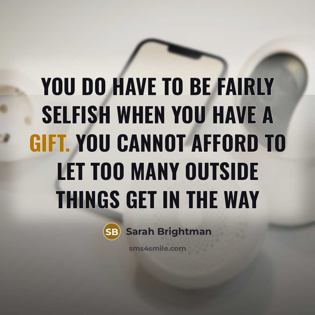 “You do have to be fairly selfish when you have…” quote by Sarah Brightman