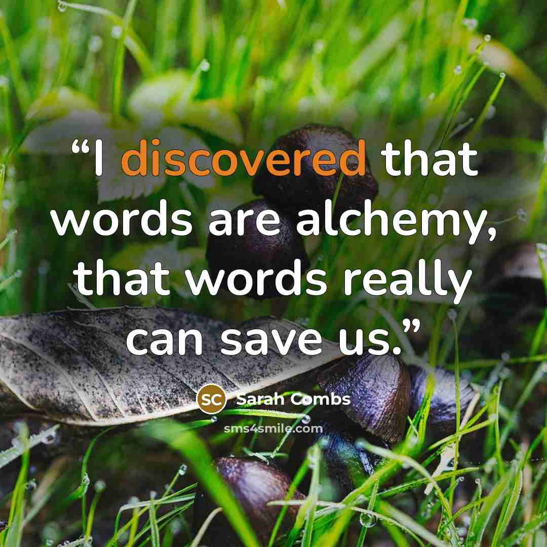 “I discovered that words are alchemy, that words really can save us.” quote by Sarah Combs
