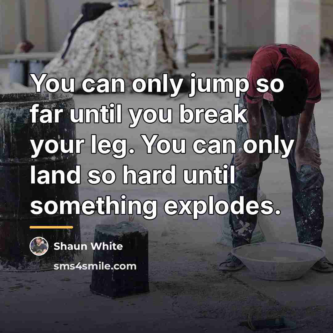 “You can only jump so far until you break your…” quote by Shaun White