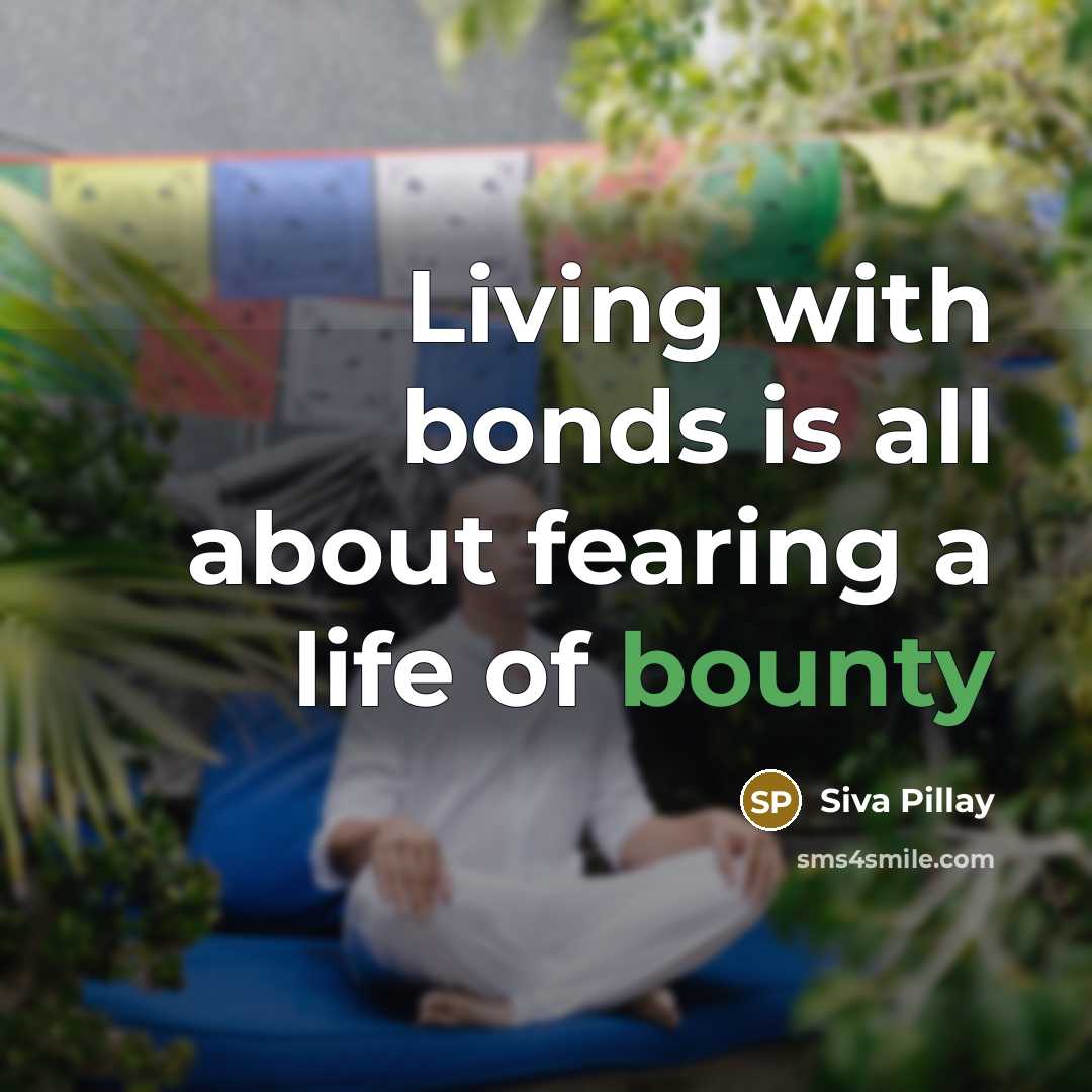 “Living with bonds is all about fearing a life of…” quote by Siva Pillay